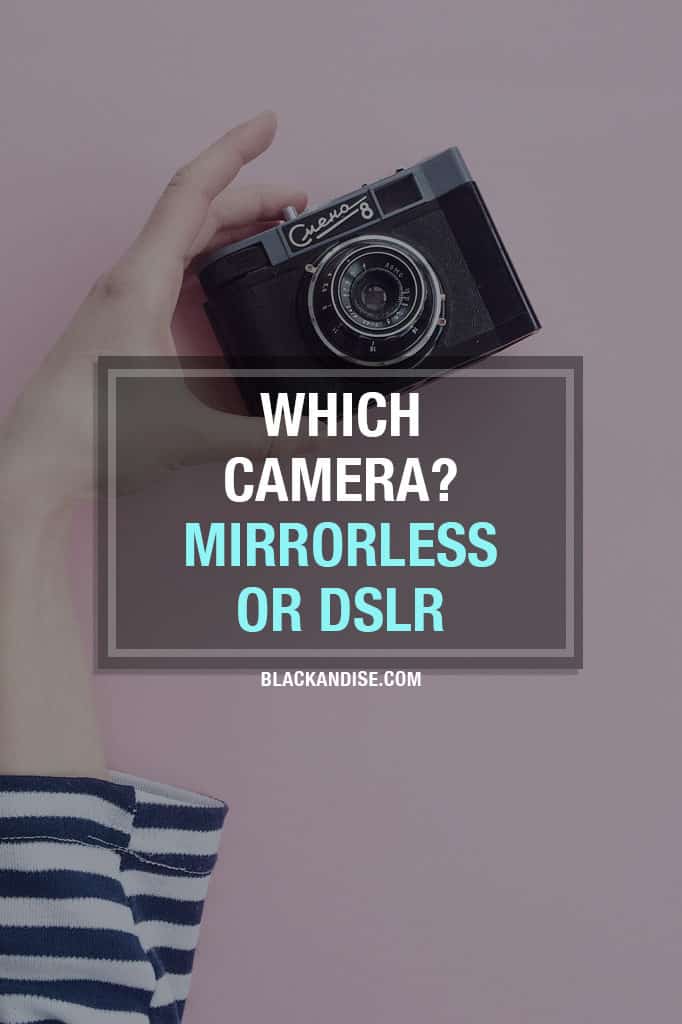 Which Camera Type? Mirrorless Camera VS DSLR